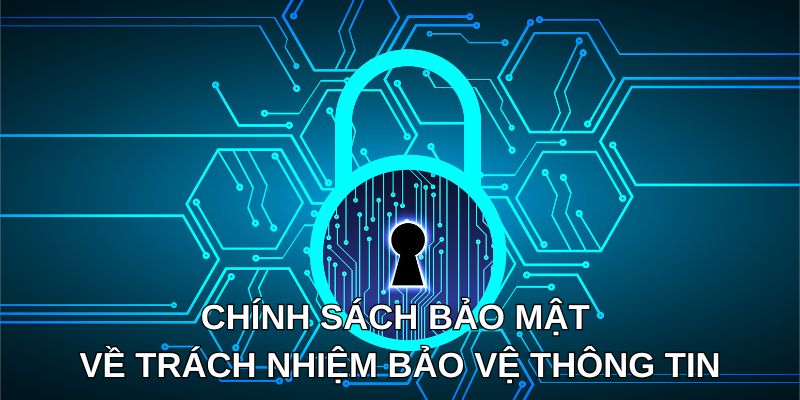 Chính sách bảo mật đối với trách nhiệm bảo vệ thông tin