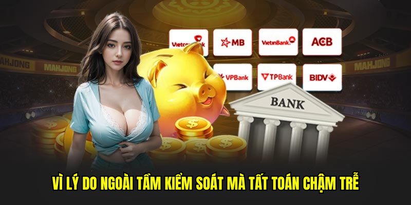 Vì lý do ngoài tầm kiểm soát mà tất toán chậm trễ