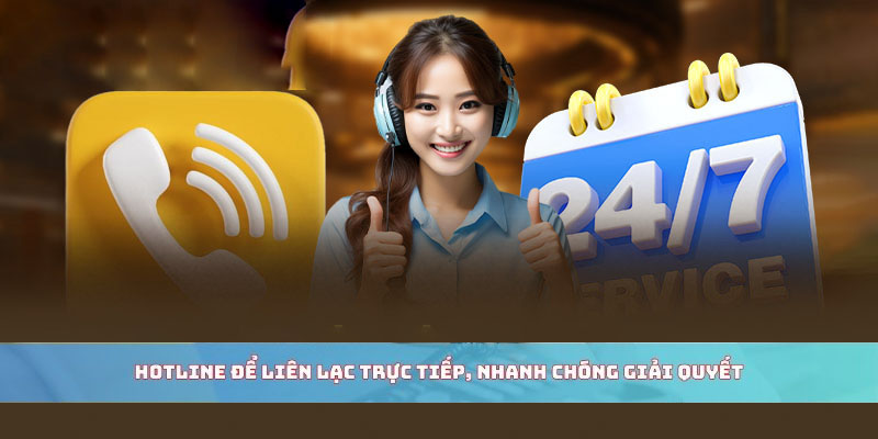 Hotline để liên lạc trực tiếp, nhanh chóng giải quyết
