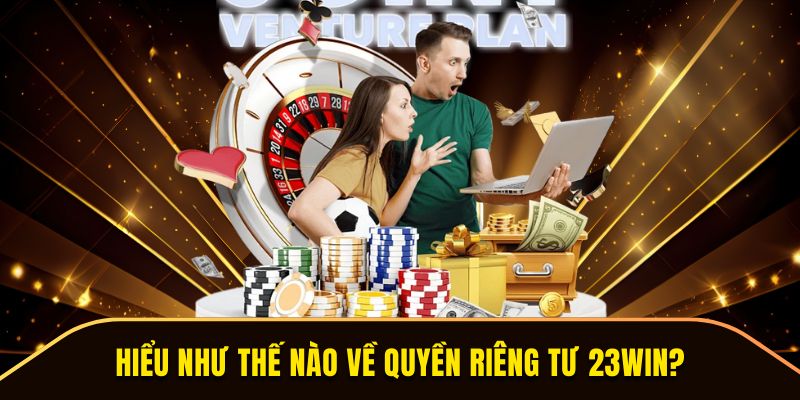 Quyền riêng tư 23WIN là văn bản rất quan trọng